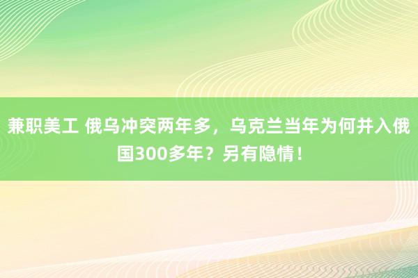 兼职美工 俄乌冲突两年多，乌克兰当年为何并入俄国300多年？另有隐情！