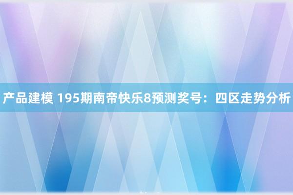 产品建模 195期南帝快乐8预测奖号：四区走势分析