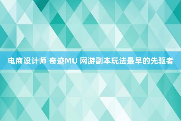 电商设计师 奇迹MU 网游副本玩法最早的先驱者