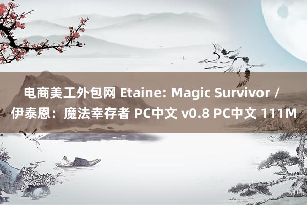 电商美工外包网 Etaine: Magic Survivor / 伊泰恩：魔法幸存者 PC中文 v0.8 PC中文 111M