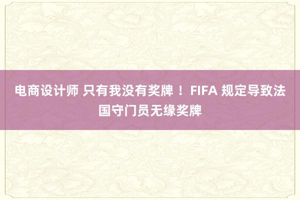 电商设计师 只有我没有奖牌 ！FIFA 规定导致法国守门员无缘奖牌