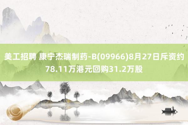 美工招聘 康宁杰瑞制药-B(09966)8月27日斥资约78.11万港元回购31.2万股