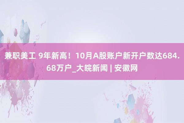 兼职美工 9年新高！10月A股账户新开户数达684.68万户_大皖新闻 | 安徽网